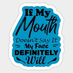 If My Mouth Doesn't Say It My Face Definitely Will Sticker